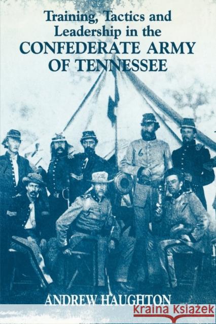 Training, Tactics and Leadership in the Confederate Army of Tennessee: Seeds of Failure Haughton, Andrew R. B. 9780714650326 Frank Cass Publishers
