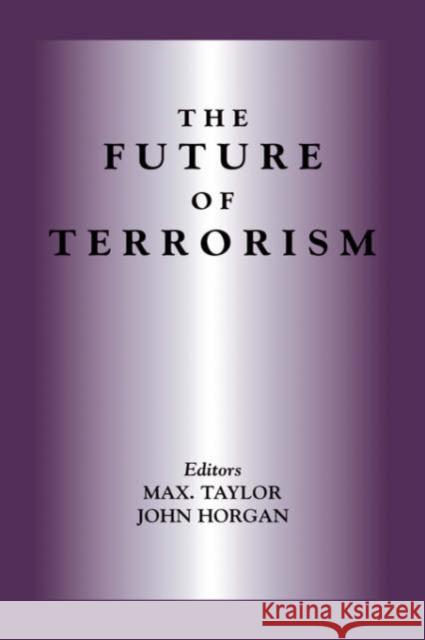 The Future of Terrorism Max Taylor John Horgan 9780714650364 Frank Cass Publishers