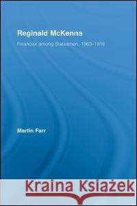 Reginald McKenna: Financier Among Statesmen, 1863-1916 Farr, Martin 9780714650470