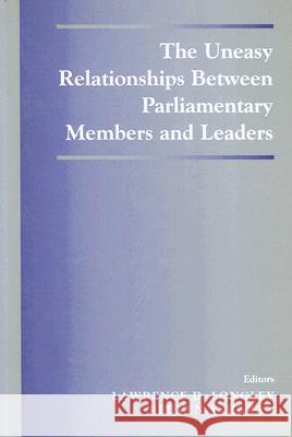 The Uneasy Relationships Between Parliamentary Members and Leaders Lawrence D. Longley Reuven Y. Hazan 9780714650593 Frank Cass Publishers