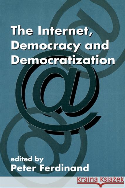 The Internet, Democracy and Democratization P. Ferdinand Peter Ferdinand 9780714650654 Routledge