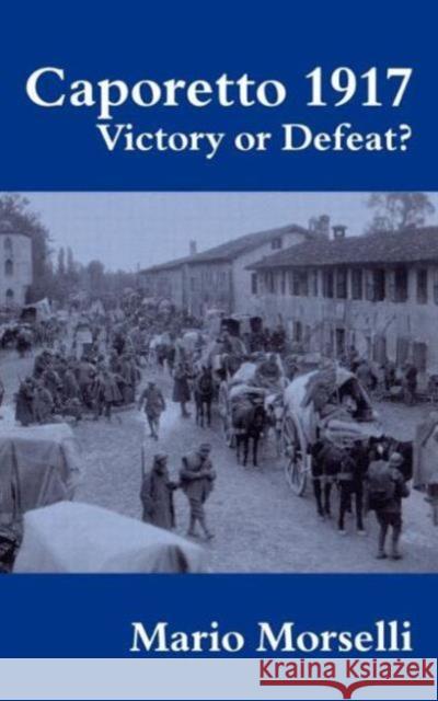 Caporetto 1917: Victory or Defeat? Morselli, Mario 9780714650739 Frank Cass Publishers