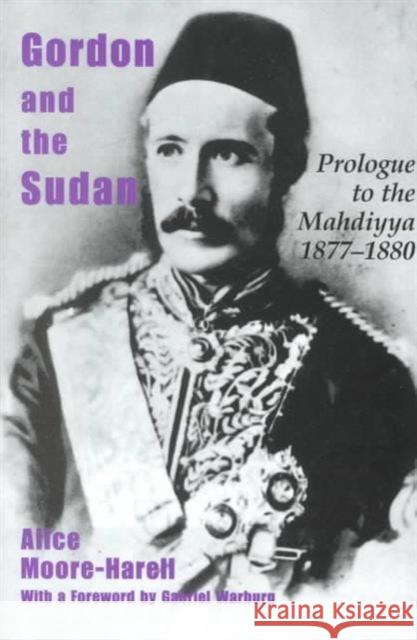 Gordon and the Sudan : Prologue to the Mahdiyya 1877-1880 Alice Moore-Harell Moore-Harell 9780714650814 Routledge