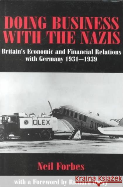 Doing Business with the Nazis: Britain's Economic and Financial Relations with Germany 1931-39 Forbes, Neil 9780714650821