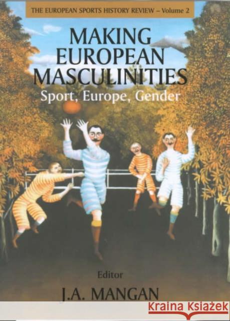 Making European Masculinities: Sport, Europe, Gender Mangan, J. A. 9780714650890 Frank Cass Publishers