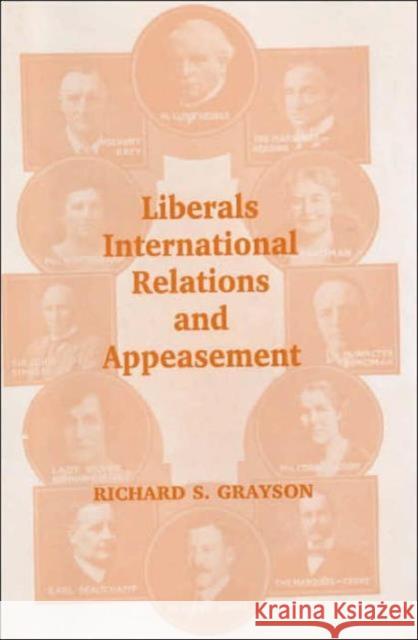 Liberals, International Relations and Appeasement : The Liberal Party, 1919-1939 Richard S. Grayson 9780714650920 Frank Cass Publishers