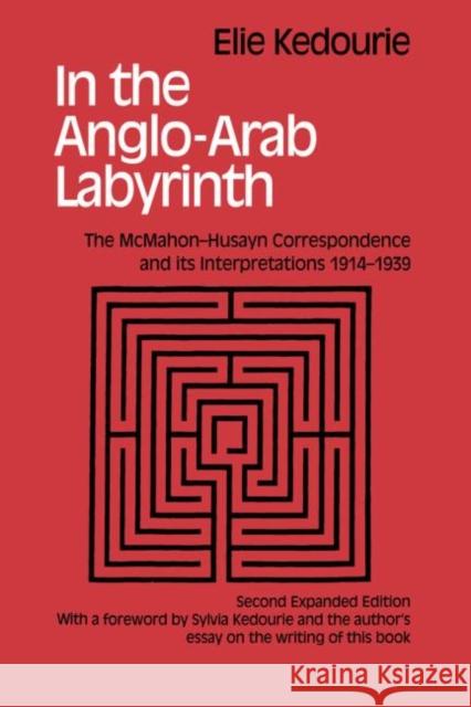 In the Anglo-Arab Labyrinth: The McMahon-Husayn Correspondence and Its Interpretations 1914-1939 Kedouri, Elie 9780714650975 Frank Cass Publishers