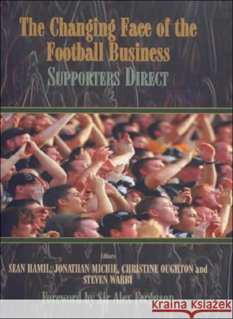 The Changing Face of the Football Business : Supporters Direct Sean Hamil Jonathan Michie Christine Oughton 9780714651361 Frank Cass Publishers