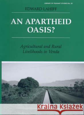 An Apartheid Oasis?: Agriculture and Rural Livelihoods in Venda Edward Lahiff 9780714651378