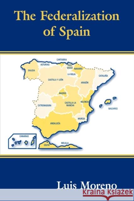 The Federalization of Spain Luis Moreno Moreno Luis 9780714651385 Routledge
