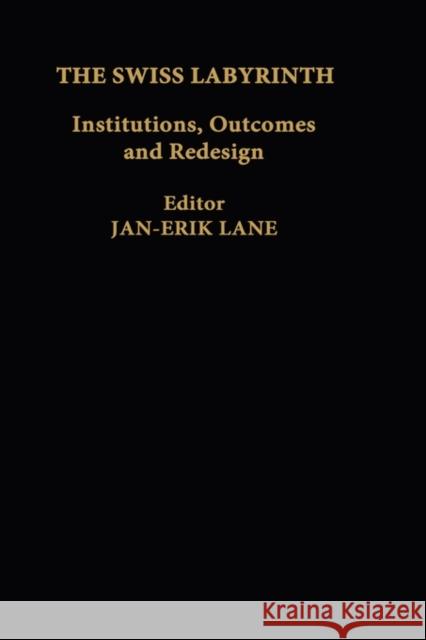 The Swiss Labyrinth: Institutions, Outcomes and Redesign Lane, Jan-Erik 9780714651422