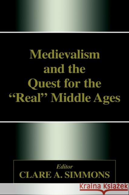 Medievalism and the Quest for the Real Middle Ages Clare A. Simmons Clare A. Simmons 9780714651453