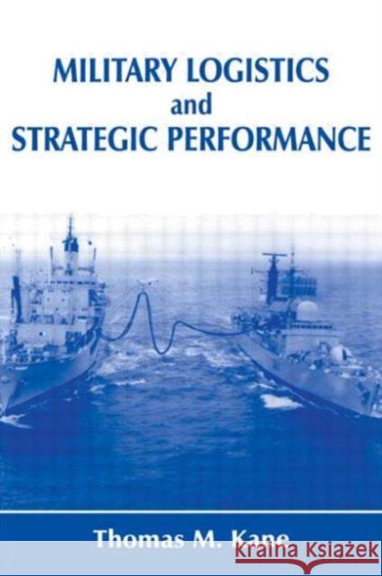 Military Logistics and Strategic Performance Thomas M. Kane 9780714651613 Frank Cass Publishers