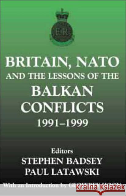 Britain, NATO and the Lessons of the Balkan Conflicts, 1991 -1999 Stephen Badsey Paul Latawski Geoffrey Hoon 9780714651903 Frank Cass Publishers