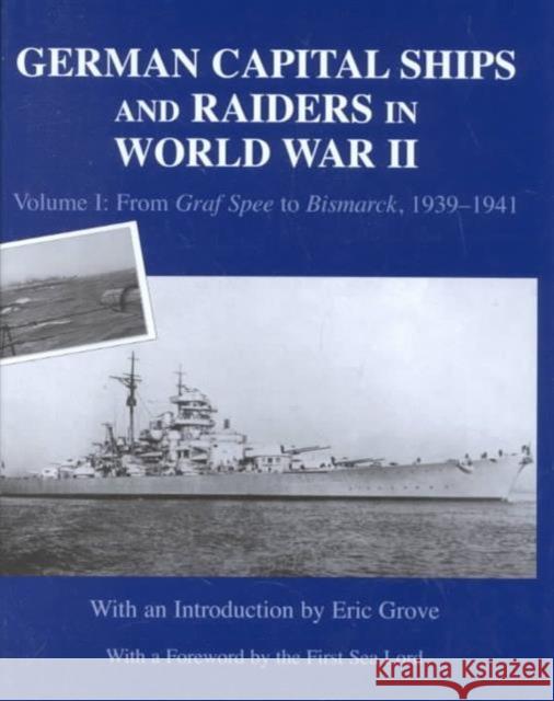 German Capital Ships and Raiders in World War II : Volume I: From Graf Spee to Bismarck, 1939-1941 First Sea Lord                           Eric Grove 9780714652085 Frank Cass Publishers