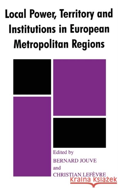 Local Power, Territory and Institutions in European Metropolitan Regions: In Search of Urban Gargantuas Jouve, Bernard 9780714652184 Frank Cass Publishers