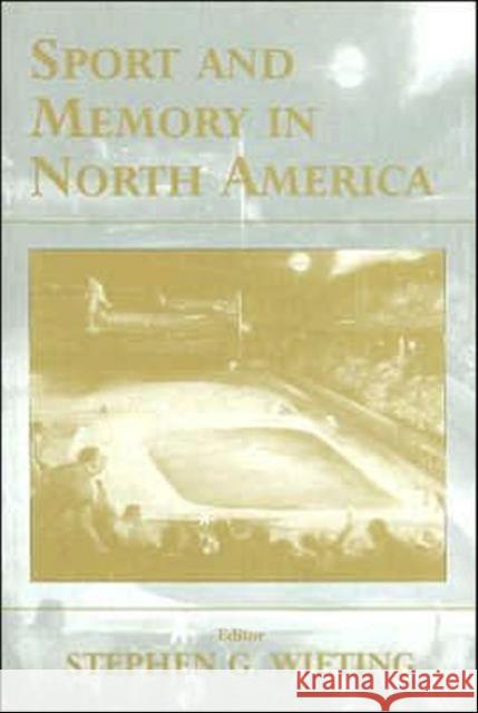 Sport and Memory in North America Stephen G. Wieting 9780714652191