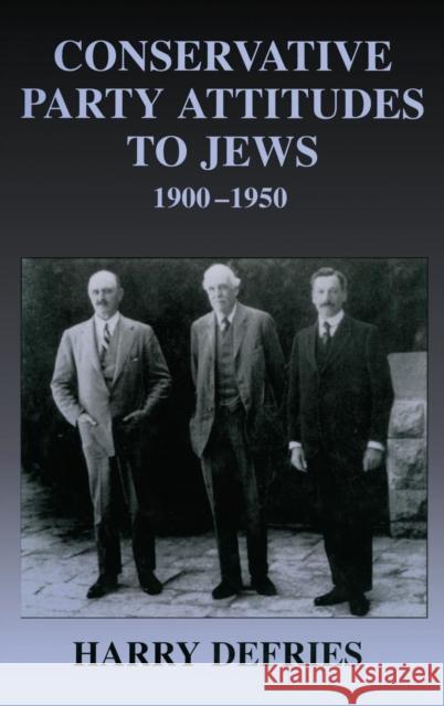 Conservative Party Attitudes to Jews 1900-1950 Harry Defries 9780714652214