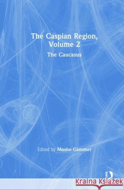 The Caspian Region, Volume 2: The Caucasus Gammer, Moshe 9780714652481 Routledge