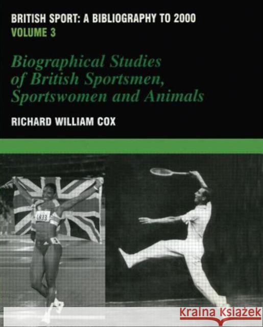 British Sport - A Bibliography to 2000: Volume 3: Biographical Studies of Britsh Sportsmen, Women and Animals Cox, Richard 9780714652528 Frank Cass Publishers