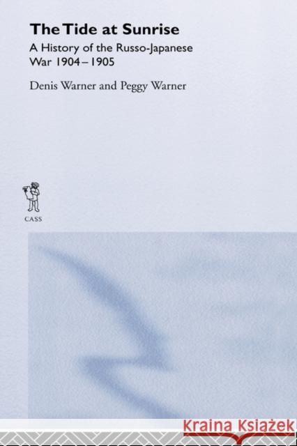 The Tide at Sunrise: A History of the Russo-Japanese War, 1904-05 Warner, Peggy 9780714652566 Frank Cass Publishers