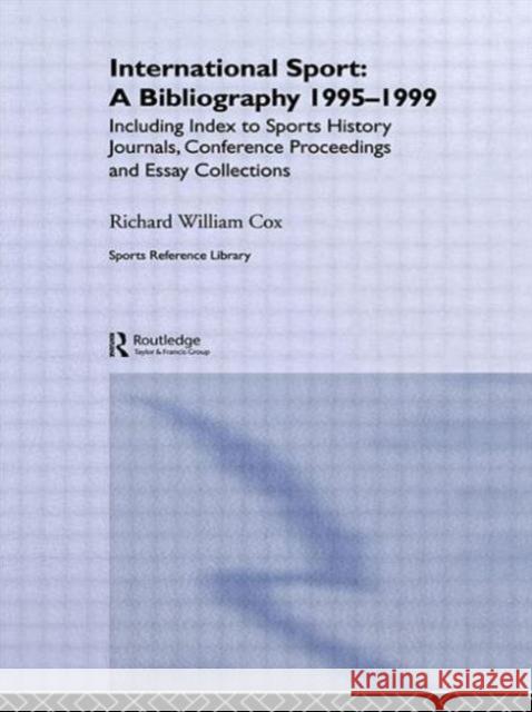 International Sport: A Bibliography, 1995-1999: Including Index to Sports History Journals, Conference Proceedings and Essay Collections. Cox, Richard William 9780714652603