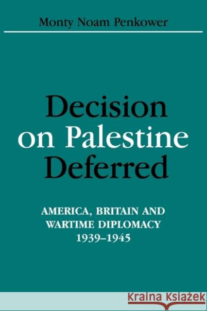 Decision on Palestine Deferred: America, Britain and Wartime Diplomacy, 1939-1945 Penkower, Monty Noam 9780714652689