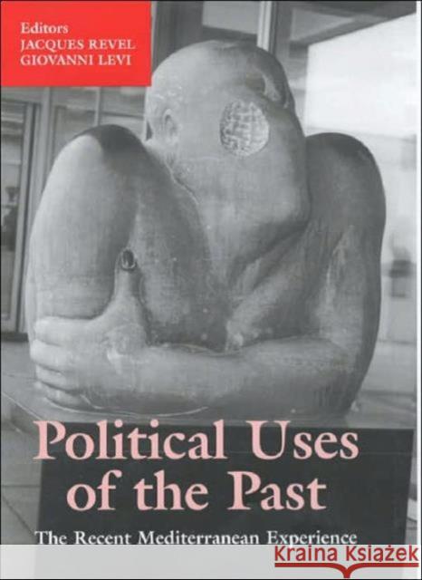 Political Uses of the Past : The Recent Mediterranean Experiences Jacques Revel Jacques Revel 9780714652719