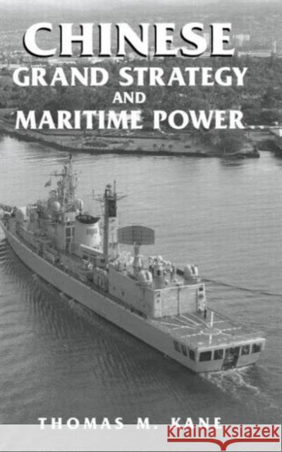 Chinese Grand Strategy and Maritime Power: Grand Strategy and Maritime Power Kane, Thomas M. 9780714652825