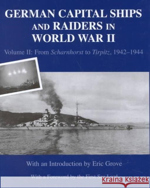 German Capital Ships and Raiders in World War II: Volume II: From Scharnhorst to Tirpitz, 1942-1944 Grove, Eric 9780714652832 Frank Cass Publishers