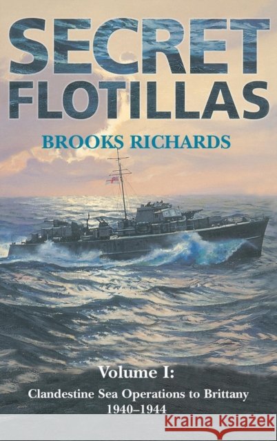 Secret Flotillas: Vol. I: Clandestine Sea Operations to Brittany, 1940-1944 Richards, Brooks 9780714653167 Frank Cass Publishers