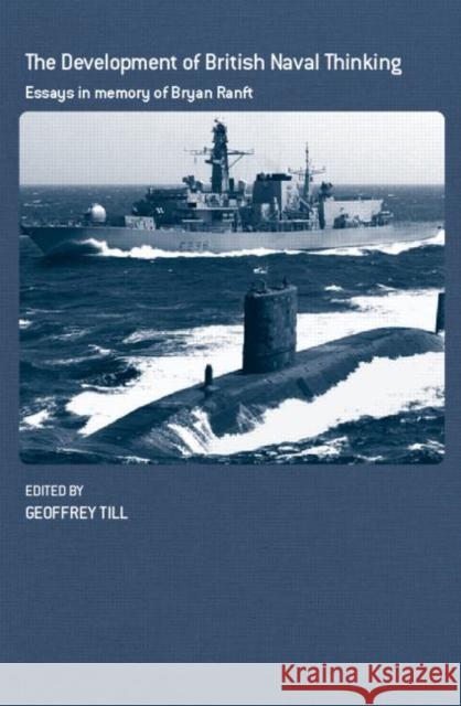 The Development of British Naval Thinking: Essays in Memory of Bryan Ranft Till, Geoffrey 9780714653204