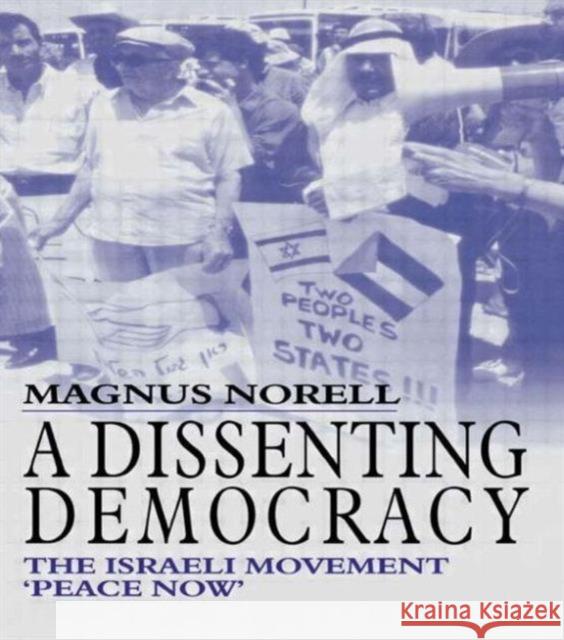 A Dissenting Democracy: The Israeli Movement 'Peace Now' Norell, Magnus 9780714653501 Frank Cass Publishers