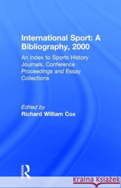 International Sport: A Bibliography, 2000: An Index to Sports History Journals, Conference Proceedings and Essay Collections Cox, Richard William 9780714653648 Frank Cass Publishers