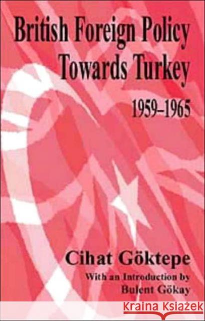 British Foreign Policy Towards Turkey, 1959-1965 Cihat Goktepe Bulent Gokay 9780714653969