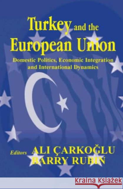 Turkey and the European Union: Domestic Politics, Economic Integration and International Dynamics Carkoglu, Ali 9780714654027 Frank Cass Publishers