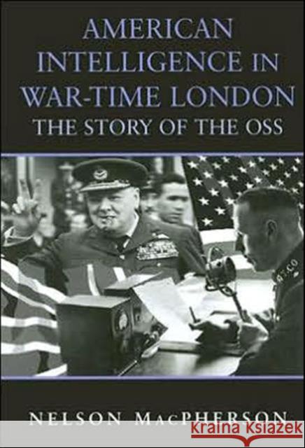 American Intelligence in War-Time London: The Story of the OSS MacPherson, Nelson 9780714654195 Frank Cass Publishers