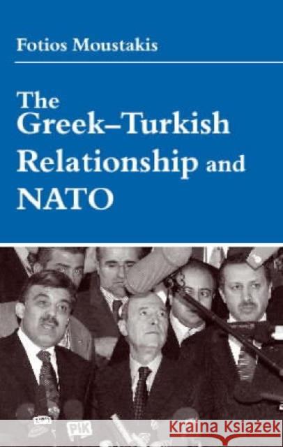 The Greek-Turkish Relationship and NATO Fotios Moustakis F. Moustakis Fo Moustaki 9780714654362 Routledge