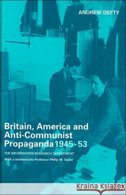 Britain, America and Anti-Communist Propaganda 1945-53: The Information Research Department Defty, Andrew 9780714654430 Routledge
