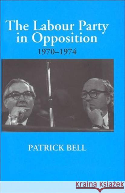 The Labour Party in Opposition 1970-1974 Patrick Bell Bell Patrick 9780714654560 Routledge