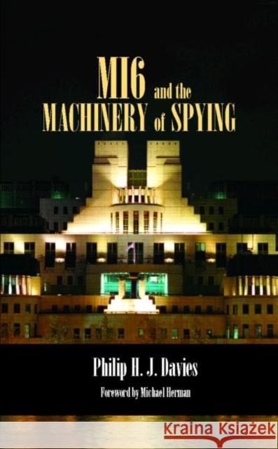 MI6 and the Machinery of Spying : Structure and Process in Britain's Secret Intelligence Philip H. J. Davies 9780714654577 Frank Cass Publishers