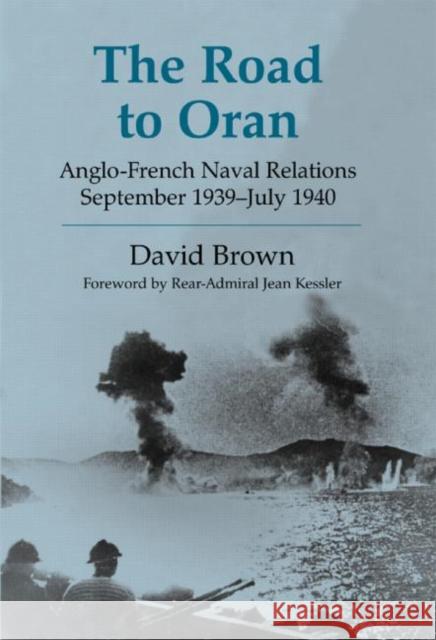 The Road to Oran: Anglo-French Naval Relations, September 1939-July 1940 Brown, David 9780714654614 Frank Cass Publishers