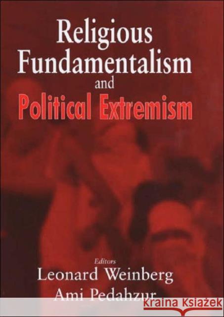Religious Fundamentalism and Political Extremism Leonard Weinberg Ami Pedahzur 9780714654928 Frank Cass Publishers