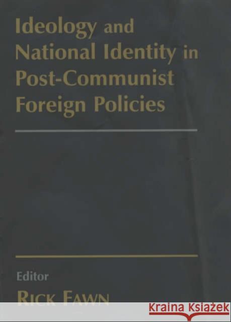 Ideology and National Identity in Post-Communist Foreign Policy Fawn, Rick 9780714655178 Frank Cass Publishers