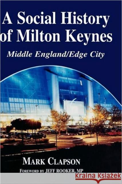 A Social History of Milton Keynes: Middle England/Edge City Clapson, Mark 9780714655246 Frank Cass Publishers