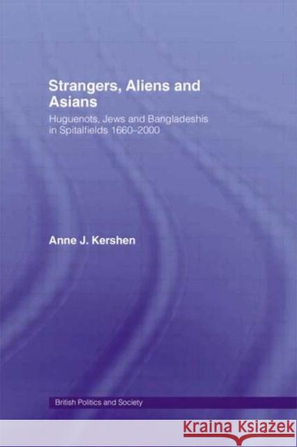 Strangers, Aliens and Asians : Huguenots, Jews and Bangladeshis in Spitalfields 1666-2000 Anne J. Kershen 9780714655253 Routledge