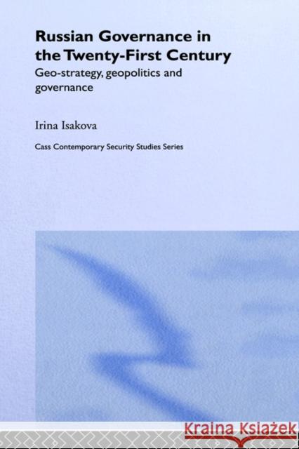 Russian Governance in the 21st Century: Geo-Strategy, Geopolitics and New Governance Isakova, Irina 9780714655291 Frank Cass Publishers