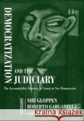 Democratization and the Judiciary: The Accountability Function of Courts in New Democracies R. Gargarella Siri Gloppen 9780714655680 Frank Cass Publishers