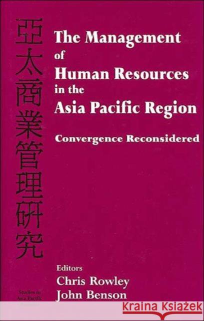 The Management of Human Resources in the Asia Pacific Region : Convergence Revisited John Benson Chris Rowley 9780714655864