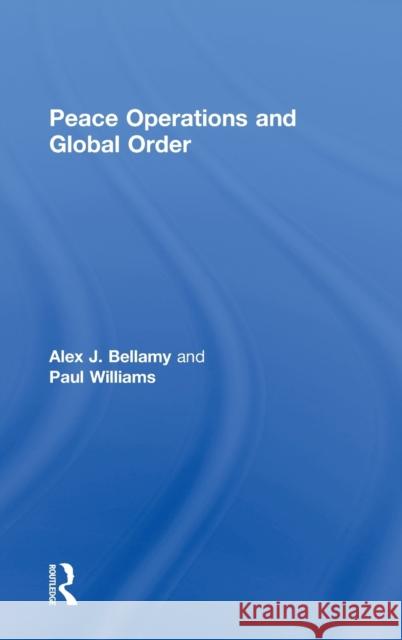 Peace Operations and Global Order Alex J. Bellamy Paul Williams 9780714655956 Routledge